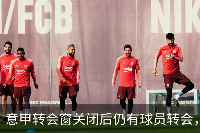 意甲转会窗关闭后仍有球员转会，3人离队包括2人赴土耳其